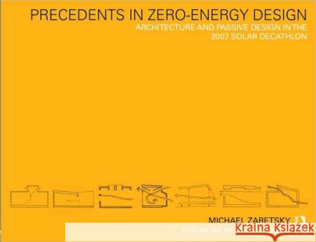 Precedents in Zero-Energy Design: Architecture and Passive Design in the 2007 Solar Decathlon Zaretsky, Michael 9780415778756