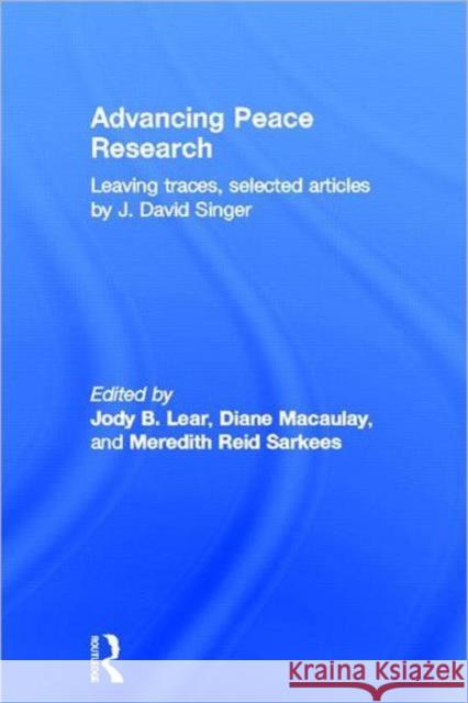 Advancing Peace Research : Leaving Traces, Selected Articles by J. David Singer J David Singer   9780415779593 Taylor & Francis