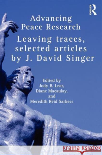 Advancing Peace Research: Leaving Traces, Selected Articles by J. David Singer Singer, J. David 9780415779609 0