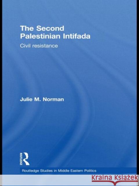 The Second Palestinian Intifada: Civil Resistance Norman, Julie M. 9780415779951