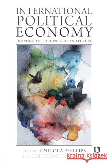 International Political Economy: Debating the Past, Present and Future Phillips, Nicola 9780415780575