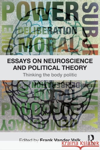 Essays on Neuroscience and Political Theory: Thinking the Body Politic Valk, F. Vander 9780415782029 0