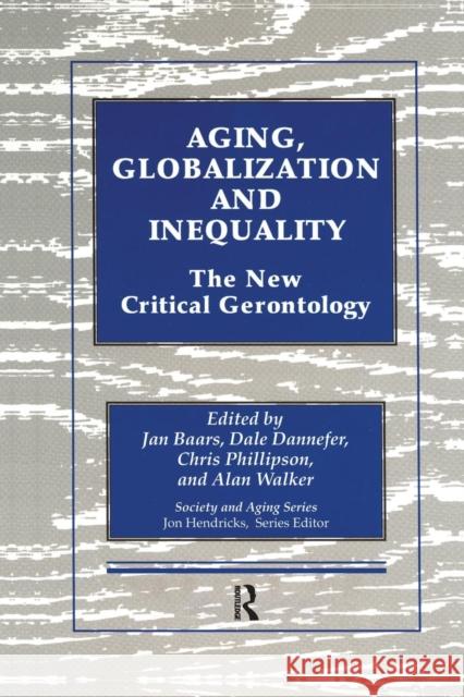 Aging, Globalization and Inequality: The New Critical Gerontology Jan Baars Dale Dannefer Chris Phillipson 9780415783941 Routledge