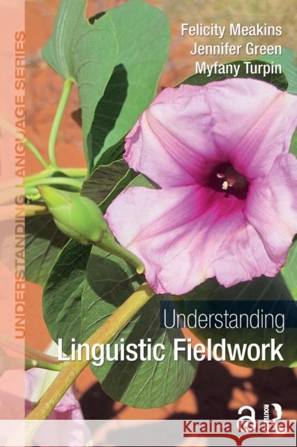 Understanding Linguistic Fieldwork Felicity Meakins Myfany Turpin Jennifer Green 9780415786133 Routledge