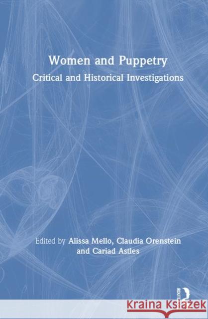 Women and Puppetry: Critical and Historical Investigations Alissa Mello Claudia Orenstein Cariad Astles 9780415787383 Routledge