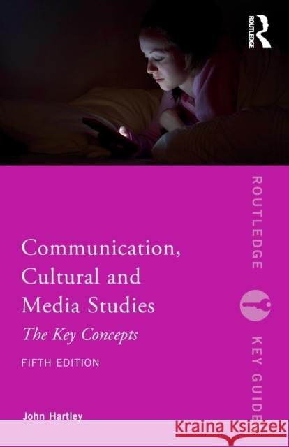 Communication, Cultural and Media Studies: The Key Concepts Hartley, John 9780415787635