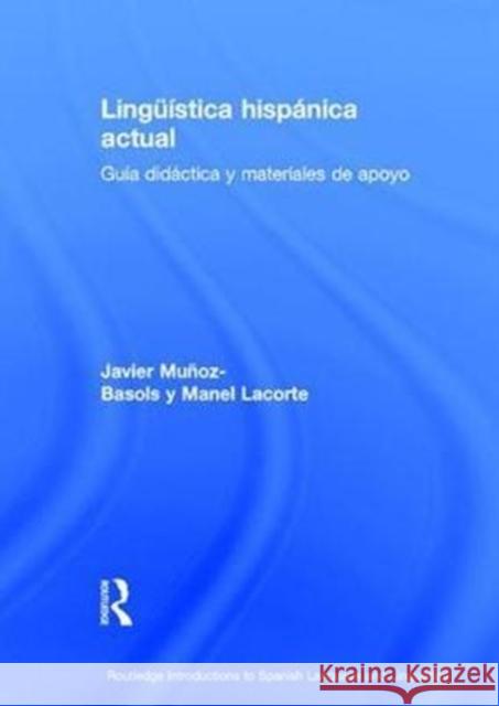 Lingüística Hispánica Actual: Guía Didáctica Y Materiales de Apoyo: Guía Didáctica Y Materiales de Apoyo Muñoz-Basols, Javier 9780415788786 Routledge