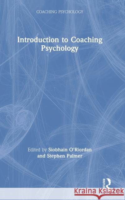 Introduction to Coaching Psychology Stephen Palmer Siobhan O'Riordan 9780415789073 Routledge