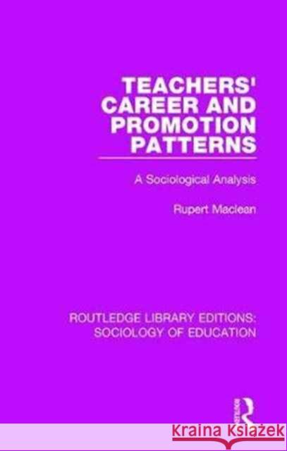 Teachers' Career and Promotion Patterns: A Sociological Analysis Rupert MacLean 9780415790345