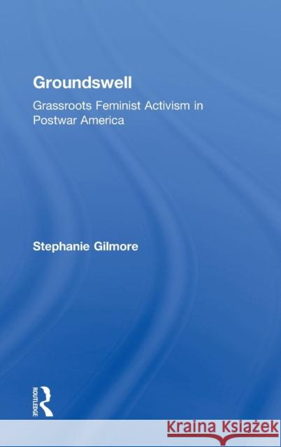 Groundswell: Grassroots Feminist Activism in Postwar America Gilmore, Stephanie 9780415801447