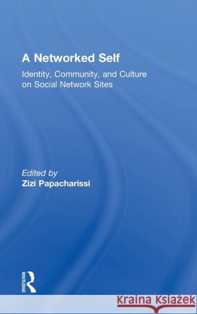 A Networked Self: Identity, Community, and Culture on Social Network Sites Papacharissi, Zizi 9780415801805 Taylor and Francis