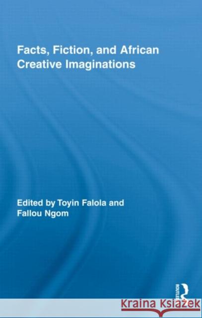 Facts, Fiction, and African Creative Imaginations Falola Toyin 9780415803168 Routledge