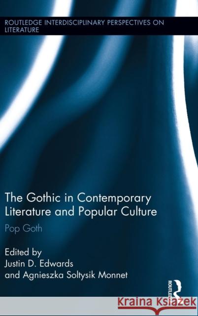 The Gothic in Contemporary Literature and Popular Culture: Pop Goth Edwards, Justin 9780415806763