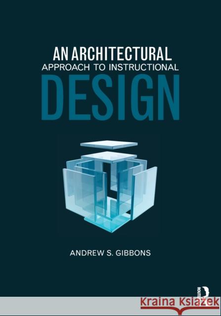 An Architectural Approach to Instructional Design Andrew S Gibbons 9780415807395