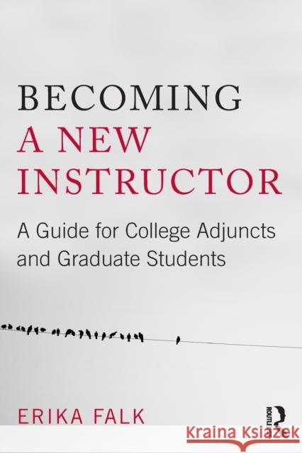 Becoming a New Instructor: A Guide for College Adjuncts and Graduate Students Falk, Erika 9780415807463 Routledge