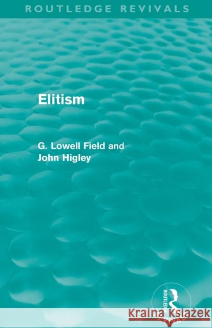 Elitism (Routledge Revivals) G Lowell Field John Higley  9780415810869 Taylor and Francis