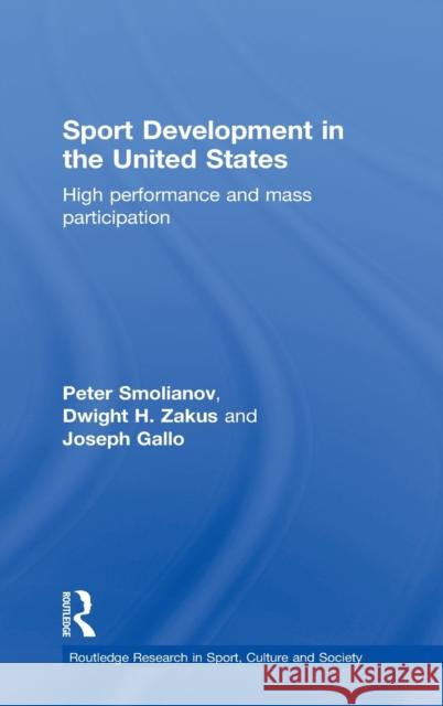 Sport Development in the United States: High Performance and Mass Participation Smolianov, Peter 9780415810876 Routledge