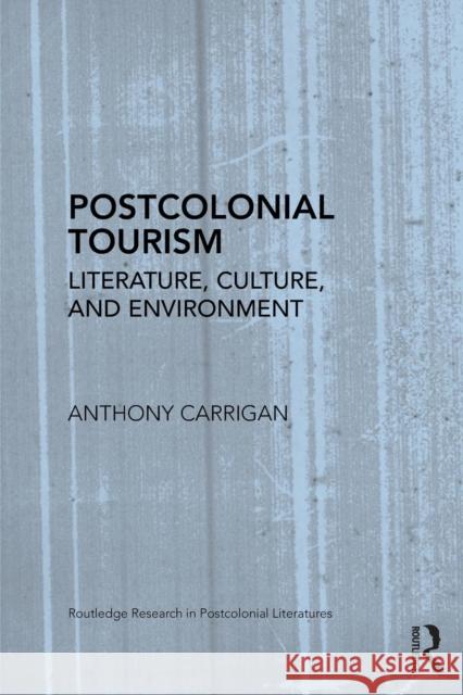 Postcolonial Tourism: Literature, Culture, and Environment Carrigan, Anthony 9780415810999