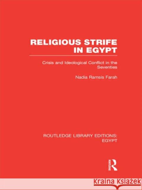 Religious Strife in Egypt : Crisis and Ideological Conflict in the Seventies Nadia Ramsis Farah 9780415811224 Routledge