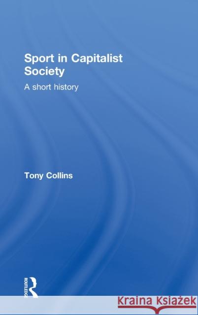 Sport in Capitalist Society: A Short History Collins, Tony 9780415813556