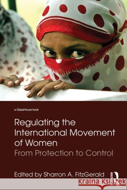 Regulating the International Movement of Women: From Protection to Control Fitzgerald, Sharron 9780415815253 Routledge