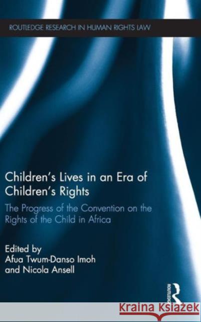 Children's Lives in an Era of Children's Rights: The Progress of the Convention on the Rights of the Child in Africa Imoh, Afua Twum-Danso 9780415816076 Routledge