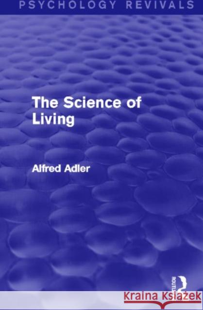 The Science of Living (Psychology Revivals) Alfred Adler 9780415817349 Routledge