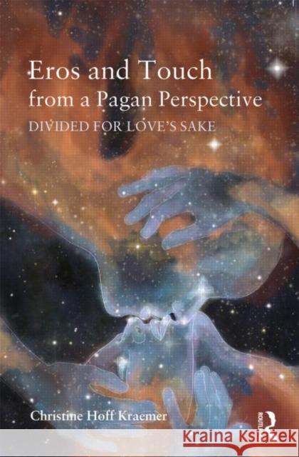 Eros and Touch from a Pagan Perspective: Divided for Love's Sake Kraemer, Christine 9780415820189