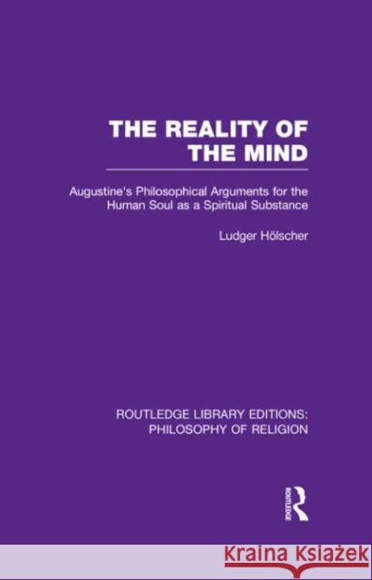 The Reality of the Mind: St Augustine's Philosophical Arguments for the Human Soul as a Spiritual Substance Hölscher, Ludger 9780415822398