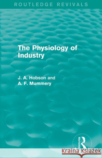The Physiology of Industry (Routledge Revivals) J. A. Hobson A. F. Mummery  9780415825436 Taylor and Francis