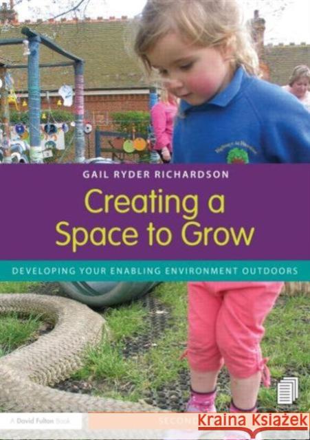 Creating a Space to Grow: Developing Your Enabling Environment Outdoors Ryder Richardson, Gail 9780415825559 0