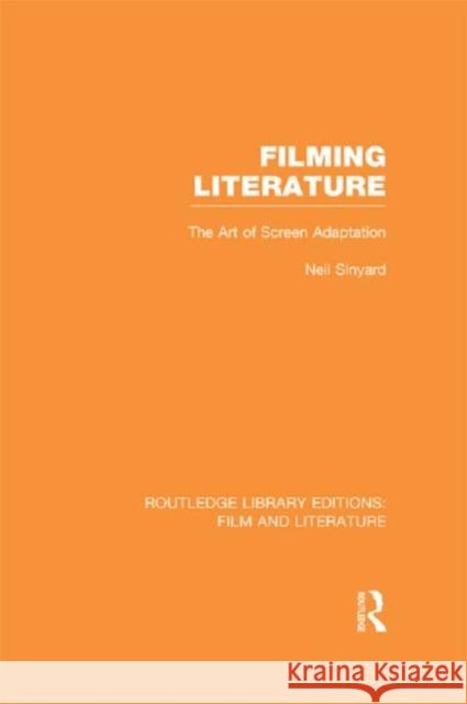 Filming Literature: The Art of Screen Adaptation Sinyard, Neil 9780415826778 Routledge