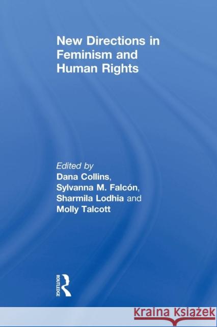 New Directions in Feminism and Human Rights Dana Collins Sylvanna Falcon Sharmila Lodhia 9780415828253 Routledge