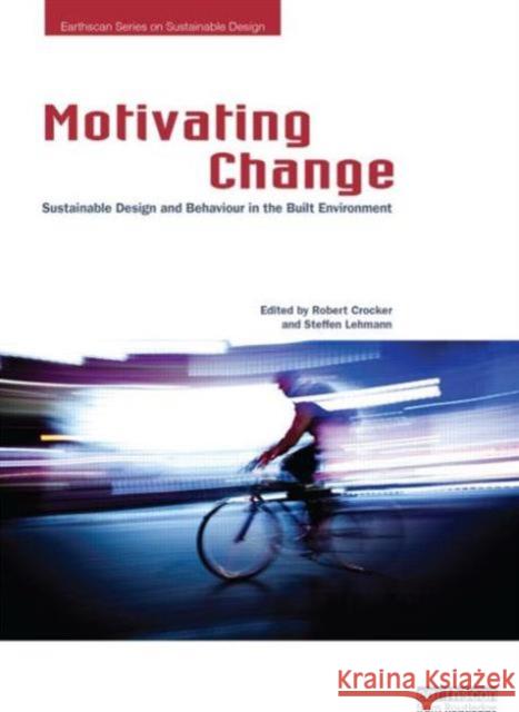 Motivating Change: Sustainable Design and Behaviour in the Built Environment Robert Crocker 9780415829786 0