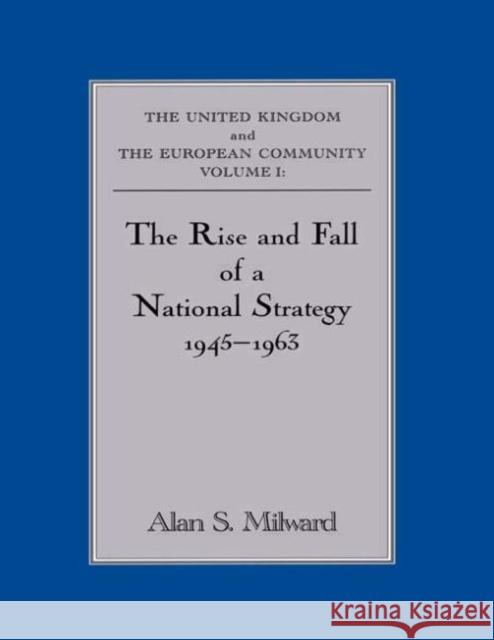 The Rise and Fall of a National Strategy : The UK and The European Community: Volume 1 Alan S. Milward 9780415832342