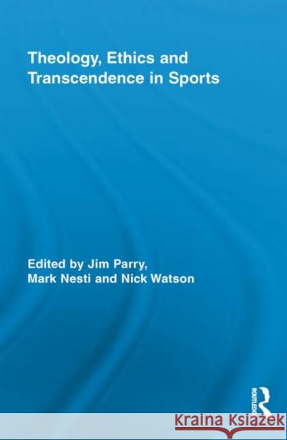 Theology, Ethics and Transcendence in Sports Jim Parry Mark Nesti Nick Watson 9780415833202