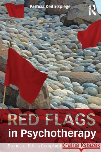Red Flags in Psychotherapy: Stories of Ethics Complaints and Resolutions Keith-Spiegel, Patricia 9780415833394