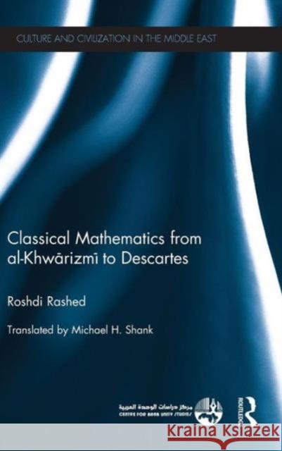Classical Mathematics from Al-Khwarizmi to Descartes Roshdi Rashed 9780415833882