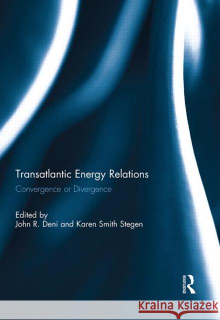 Transatlantic Energy Relations: Convergence or Divergence Deni, John R. 9780415834193