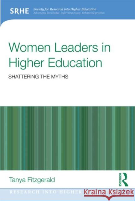 Women Leaders in Higher Education: Shattering the Myths Fitzgerald, Tanya 9780415834902