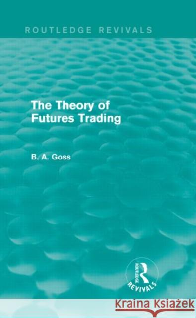 The Theory of Futures Trading (Routledge Revivals) Goss, Barry 9780415835206