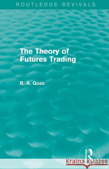 The Theory of Futures Trading (Routledge Revivals) Goss, Barry 9780415835244