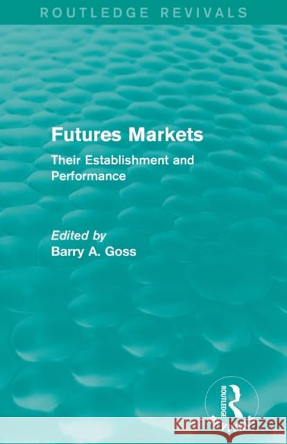 Futures Markets (Routledge Revivals): Their Establishment and Performance Goss, Barry 9780415835275