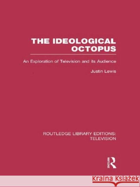 The Ideological Octopus: An Exploration of Television and Its Audience Lewis, Justin 9780415837361