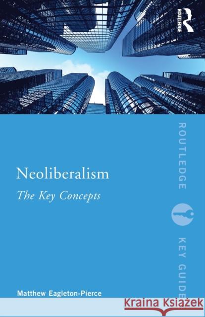 Neoliberalism: The Key Concepts Eagleton-Pierce, Matthew 9780415837545 Routledge
