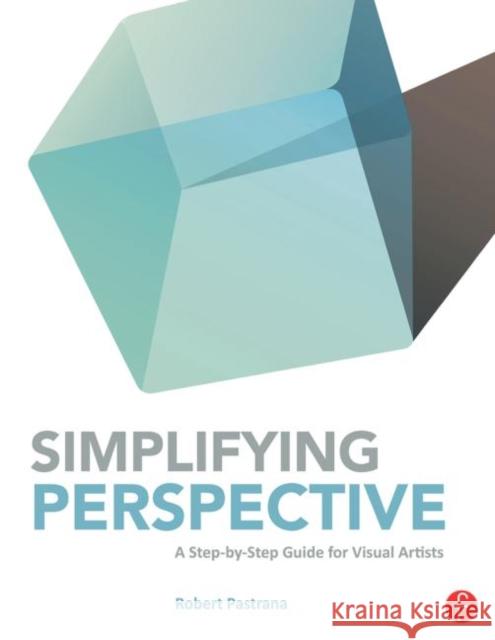 Simplifying Perspective: A Step-By-Step Guide for Visual Artists Pastrana, Robert 9780415840118 Focal Press