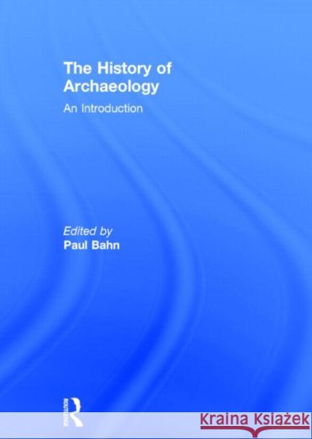 The History of Archaeology: An Introduction Bahn, Paul 9780415841702