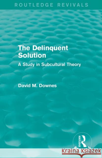 The Delinquent Solution (Routledge Revivals): A Study in Subcultural Theory Downes, David 9780415842044