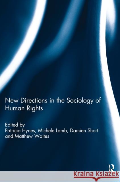 New Directions in the Sociology of Human Rights Patricia Hynes Michele Lamb Damien Short 9780415843638 Routledge