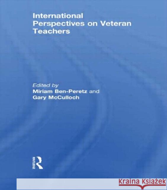 International Perspectives on Veteran Teachers Miriam Ben-Peretz Gary McCulloch 9780415845298